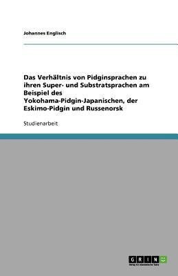 Das Verhaeltnis von Pidginsprachen zu ihren Super- und Substratsprachen am Beispiel des Yokohama-Pidgin-Japanischen, der Eskimo-Pidgin und Russenorsk(German, Paperback, Englisch Johannes) Das Verhaeltnis von Pidginsprachen zu ihren Super- und Substratsprachen am Beispiel des Yokohama-Pidgin-Japanischen, der Eskimo-Pidgin und Russenorsk(German, Paperback, Englisch Johannes)
