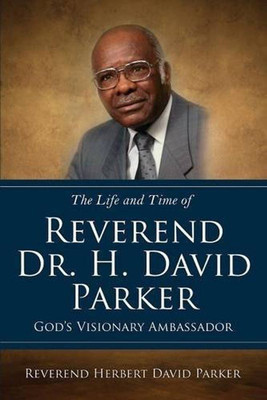 The Life and Time of Reverend Dr. H. David Parker God's Visionary Ambassador(English, Paperback, Reverend Herbert David Parker)