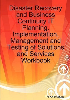 Disaster Recovery and Business Continuity It Planning, Implementation, Management and Testing of Solutions and Services Workbook(English, Paperback, Blokdijk Gerard)