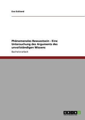 Phanomenales Bewusstsein - Eine Untersuchung des Arguments des unvollstandigen Wissens(German, Paperback, Eckhard Eva)