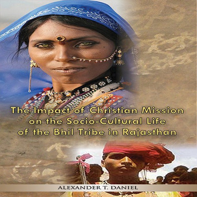 The Impact of Christian Mission on the Socio-Cultiral Life of the Bhil Tribe in Rajasthan(English, Paperback, Daniel Alexander T)