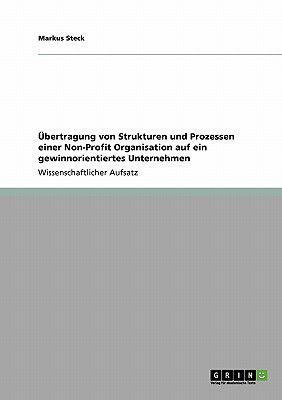 UEbertragung von Strukturen und Prozessen einer Non-Profit Organisation auf ein gewinnorientiertes Unternehmen(German, Paperback, Steck Markus)