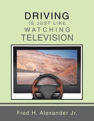 Driving is Just Like Watching Television(English, Paperback, Alexander Jr. Fred H.)
