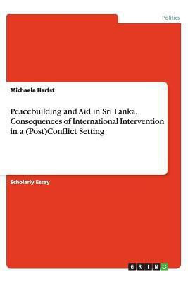 Peacebuilding and Aid in Sri Lanka. Consequences of International Intervention in a (Post)Conflict Setting(English, Paperback, Harfst Michaela)