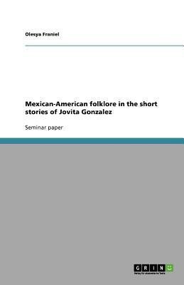 Mexican-American folklore in the short stories of Jovita Gonzalez(English, Paperback, Franiel Olesya)