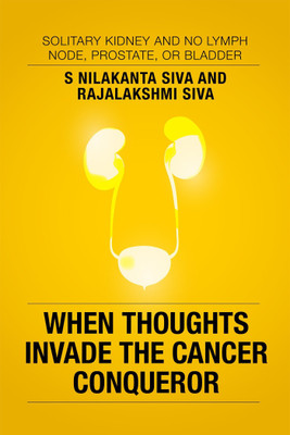 When Thoughts Invade the Cancer Conqueror  - Solitary Kidney and No Lymph Node, Prostate, or Bladder(English, Paperback, Siva Rajalakshmi)