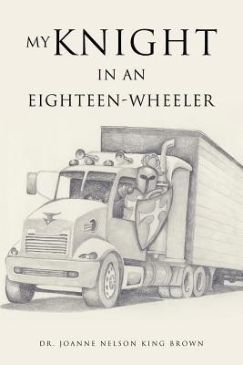 My Knight in an Eighteen-Wheeler(English, Paperback, Nelson King Brown)