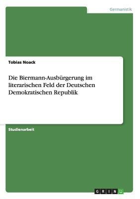 Die Biermann-Ausburgerung im literarischen Feld der Deutschen Demokratischen Republik(German, Paperback, Noack Tobias)