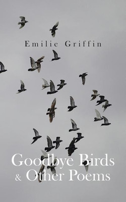 Goodbye Birds & Other Poems(English, Paperback, Griffin Emilie)