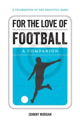 For the love of football - A Celebration of the Beautiful Game(English, Paperback, Morgan Johnny)