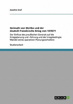 Helmuth von Moltke und der deutsch-franzoesische Krieg von 1870/71(German, Paperback, Graf Joachim)