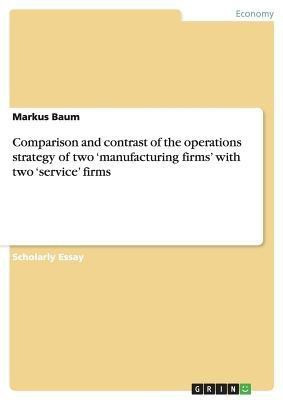 Comparison and contrast of the operations strategy of two 'manufacturing firms' with two 'service' firms(English, Paperback, Baum Markus)