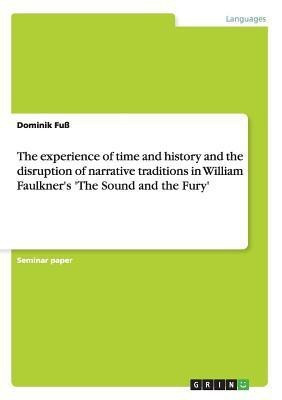 The experience of time and history and the disruption of narrative traditions in William Faulkner's 'The Sound and the Fury'(English, Paperback, Fuss Dominik)
