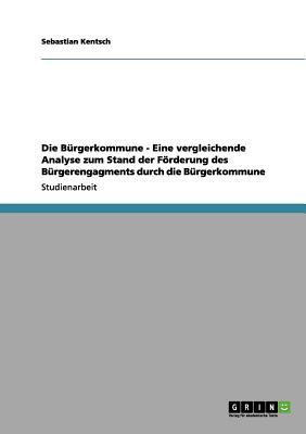 Die Burgerkommune - Eine vergleichende Analyse zum Stand der Foerderung des Burgerengagments durch die Burgerkommune(German, Paperback, Kentsch Sebastian)