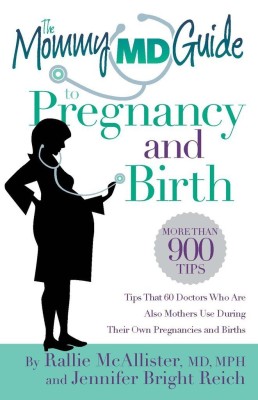 The Mommy Md Guide to Pregnancy and Birth  - Tips That 60 Doctors who are Also mother use During Their own pregnancies and Births(English, Paperback, Rallie Mcallister Jennifer Bright Reich)