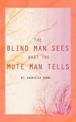 The Blind Man Sees What the Mute Man Tells(English, Paperback, Ayeni Gabrielle)
