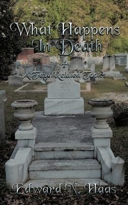 What Happens In Death + A Few Related Topics.(English, Paperback, Haas Edward N.)