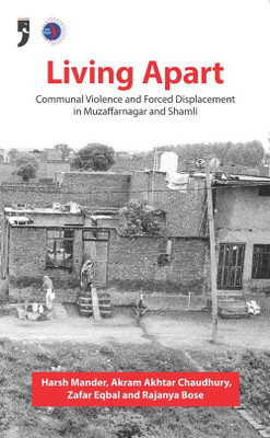 Living Apart Communal Violence and Forced Displacement in Muzaffarnagar and Shamli - Communal Violence and Forced Displacement in Muzaffarnagar and Shamli(English, Paperback, unknown) Living Apart Communal Violence and Forced Displacement in Muzaffarnagar and Shamli - Communal Violence and Forced Displacement in Muzaffarnagar and Shamli(English, Paperback, unknown)