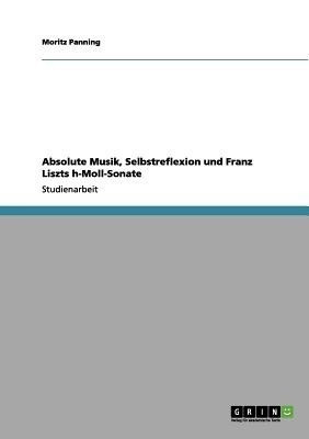 Absolute Musik, Selbstreflexion und Franz Liszts h-Moll-Sonate(German, Paperback, Panning Moritz)