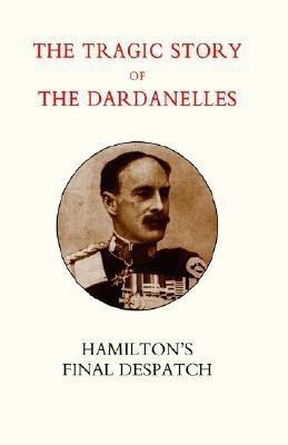 Tragic Story of the Dardanelles. Ian Hamilton's Final Despatch 2003(English, Hardcover, Hamilton Ian)