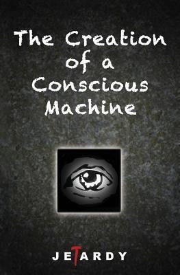 The Creation of a Conscious Machine(English, Paperback, Tardy J E)