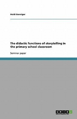 The didactic functions of storytelling in the primary school classroom(English, Paperback, Henniger Heidi)