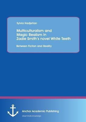 Multiculturalism and Magic Realism in Zadie Smith's novel White Teeth(English, Paperback, Hadjetian Sylvia)