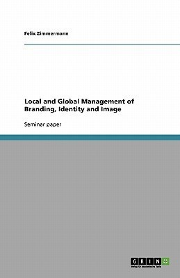 Local and Global Management of Branding, Identity and Image(English, Paperback, Zimmermann Felix)