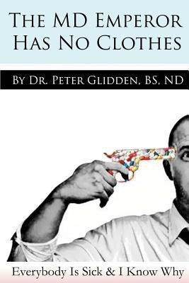 The MD Emperor Has No Clothes  - Everybody Is Sick and I Know Why(English, Paperback, Glidden Bs Nd Peter)