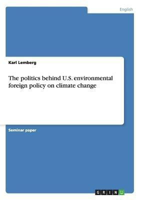 The politics behind U.S. environmental foreign policy on climate change(English, Paperback, Lemberg Karl)