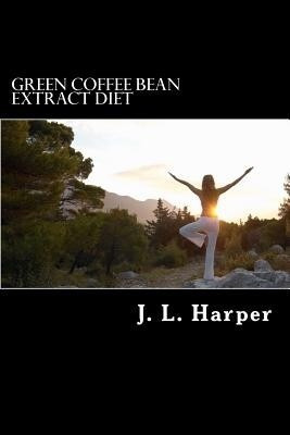 Green Coffee Bean Extract Diet  - Why It Works, How It Works and What You Need to Do for Best Results(English, Paperback, Harper J L)