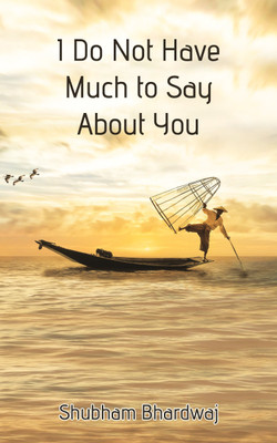 I Do Not Have Much to Say about You(English, Paperback, Bhardwaj Shubham)
