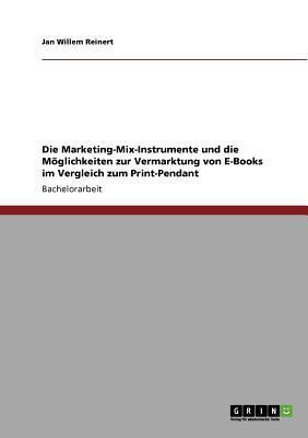 Die Marketing-Mix-Instrumente und die Moeglichkeiten zur Vermarktung von E-Books im Vergleich zum Print-Pendant(German, Paperback, Reinert Jan Willem)