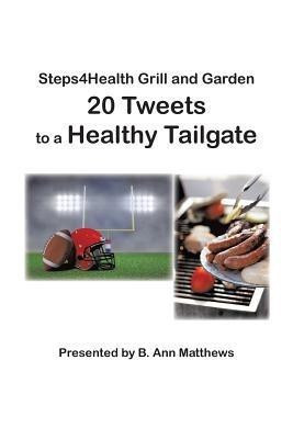 Steps4health Grill and Garden 20 Tweets to a Healthy Tailgate(English, Paperback, Matthews B Ann)
