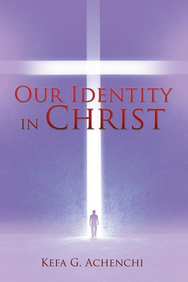 Our Identity in Christ(English, Paperback, Achenchi Kefa G)
