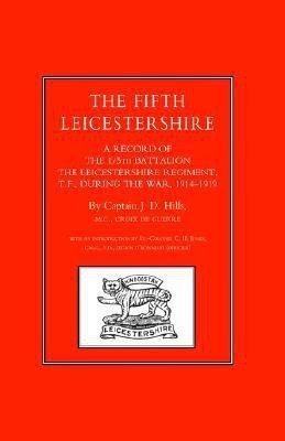 Fifth Leicestershire. A Record of the 1/5th Battalion the Leicestershire Regiment, Tf, During the War 1914-1919 2002(English, Hardcover, Hills J.D)