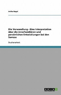 Die Verwandlung - Eine Interpretation ueber die innerfamiliaeren und persoenlichen Entwicklungen bei den Samsas(German, Paperback, Nagel Anika)