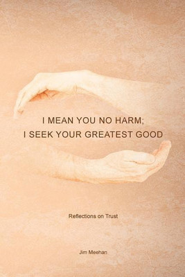 I Mean You No Harm; I Seek Your Greatest Good(English, Paperback, Meehan Jim)