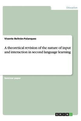 A theoretical revision of the nature of input and interaction in second language learning(English, Paperback, Beltran-Palanques Vicente)