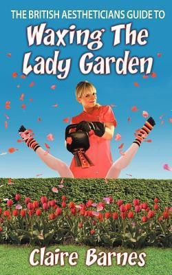 The British Aestheticians Guide To Waxing The Lady Garden(English, Paperback, Barnes Claire)