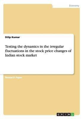 Testing the dynamics in the irregular fluctuations in the stock price changes of Indian stock market(English, Paperback, Kumar Dilip)