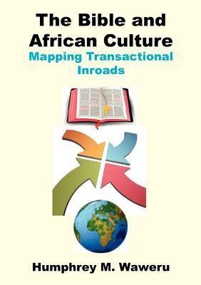 The Bible and African Culture. Mapping Transactional Inroads(English, Paperback, Waweru Humphrey)