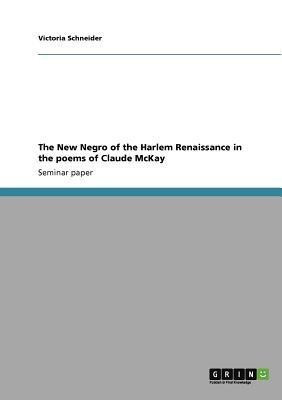 The New Negro of the Harlem Renaissance in the poems of Claude McKay(English, Paperback, Schneider Victoria)