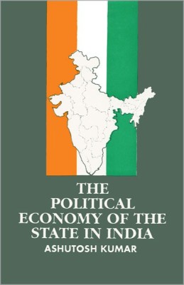 The Political Economy of the State in India(English, Hardcover, Kumar Ashutosh)