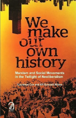We Make Our Own History: Marxism and Social Movements in the Twilight of Neoliberalism(English, Paperback, Alf G. Nilsen Laurence Cox)