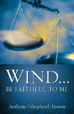 Wind . Be Faithful to Me(English, Paperback, Brown Anthony (Shepherd))