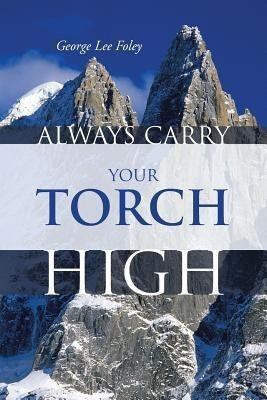 Always Carry Your Torch High(English, Paperback, Foley George Lee)