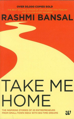 Take Me Home  - The Inspiring Stories of 20 Entrepreneurs from Small - Town India with Big - Time Dreams(English, Paperback, Bansal Rashmi)