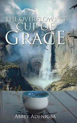 The Overflowing Cup of GRACE(English, Hardcover, Adenigba Abbey)