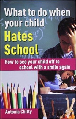 What to Do When Your Child Hates School(English, Paperback, Chitty Antonia)